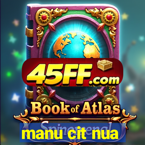 manu cit nua